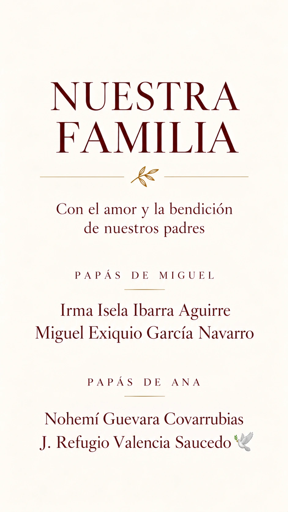 Nuestra familia. Con el amor y la bendición de nuestros padres. Papás de Miguel: Irma Isela Ibarra Aguirre y Miguel Exiquio García Navarro. Papás de Ana: Nohemí Guevara Covarrubias y J. Refugio Valencia Saucedo.